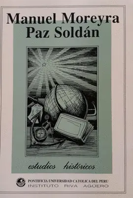 ESTUDIOS HISTÓRICOS 4: MANUEL MOREYRA PAZ SOLDAN