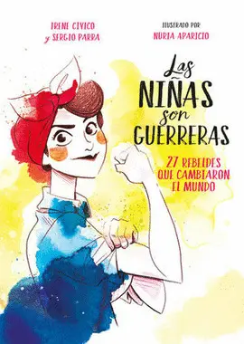 LAS NIÑAS SON GUERRERAS. 27 REBELDES QUE CAMBIARON EL MUNDO