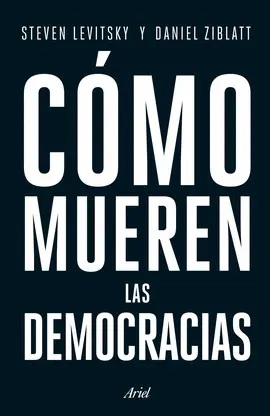 CÓMO MUEREN LAS DEMOCRACIAS CÓMO MUEREN LAS DEMOCRACIAS