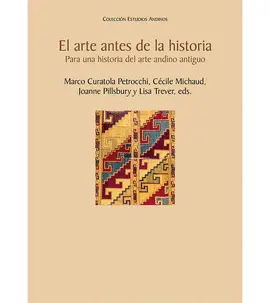 EL ARTE ANTES DE LA HISTORIA. PARA UNA HISTORIA DEL ARTE ANDINO ANTIGUO