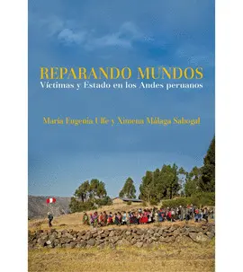 REPARANDO MUNDOS. VÍCTIMAS Y ESTADO EN LOS ANDES PERUANOS REPARANDO MUNDOS. VÍCTIMAS Y ESTADO EN LOS ANDES PERUANOS