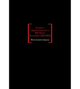 CIUDAD Y ARQUITECTURA DE LA REPÚBLICA. ENCUADRES 1821-2021