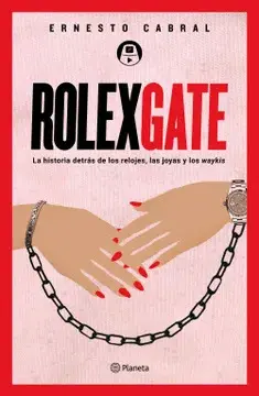 ROLEXGATE: LA HISTORIA DETRÁS DE LOS RELOJES, LAS JOYAS Y LOS WAYKIS ROLEXGATE: LA HISTORIA DETRÁS DE LOS RELOJES, LAS JOYAS Y LOS WAYKIS