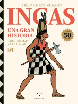 LIBRO DE ACTIVIDADES. INCAS: UNA GRAN HISTORIA. PARA DIBUJAR Y COLOREAR LIBRO DE ACTIVIDADES. INCAS: UNA GRAN HISTORIA. PARA DIBUJAR Y COLOREAR