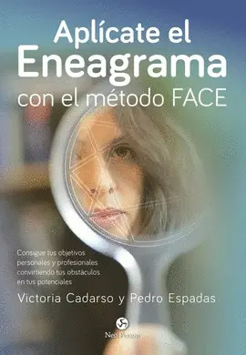 APLÍCATE EL ENEAGRAMA CON EL MÉTODO FACE : CONSIGUE TUS OBJETIVOS PERSONALES Y PROFESIONALES CONVIRTIENDO TUS OBSTÁCULOS EN TUS POTENCIALES