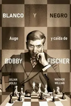 BLANCO Y NEGRO. AUGE Y CAIDA DE BOBBY FISHER BLANCO Y NEGRO. AUGE Y CAIDA DE BOBBY FISHER
