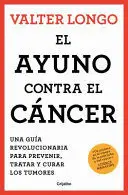 EL AYUNO CONTRA EL CÁNCER. UNA GUÍA REVOLUCIONARIA PARA PREVENIR, TRATAR Y CURAR LOS TUMORES / FASTING AGAINST CANCER