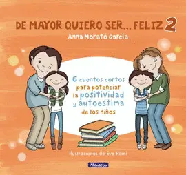 DE MAYOR QUIERO SER-- FELIZ 2 : 6 CUENTOS CORTOS PARA POTENCIAR LA POSITIVIDAD Y AUTOESTIMA DE LOS NIÑOS DE MAYOR QUIERO SER-- FELIZ 2 : 6 CUENTOS CORTOS PARA POTENCIAR LA POSITIVIDAD Y AUTOESTIMA DE LOS NIÑOS