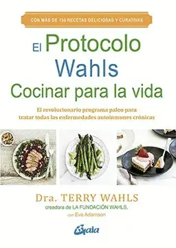 EL PROTOCOLO WAHLS, COCINAR PARA LA VIDA : EL REVOLUCIONARIO PROGRAMA PALEO PARA TRATAR TODAS LAS ENFERMEDADES AUTOINMUNES CRÓNICAS
