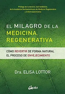 EL MILAGRO DE LA MEDICINA REGENERATIVA : CÓMO REVERTIR DE FORMA NATURAL EL PROCESO DE ENVEJECIMIENTO EL MILAGRO DE LA MEDICINA REGENERATIVA : CÓMO REVERTIR DE FORMA NATURAL EL PROCESO DE ENVEJECIMIENTO
