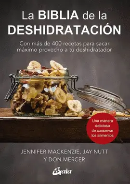 LA BIBLIA DE LA DESHIDRATACIÓN : CON MÁS DE 400 RECETAS PARA SACAR MÁXIMO PROVECHO A TU DESHIDRATADOR