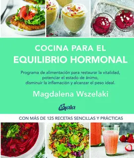 COCINA PARA EL EQUILIBRIO HORMONAL : PROGRAMA DE ALIMENTACIÓN PARA RESTAURAR LA VITALIDAD, POTENCIAR EL ESTADO DE ÁNIMO, DISMINUIR LA IN?AMACIÓN Y RESTAURAR EL PESO IDEAL
