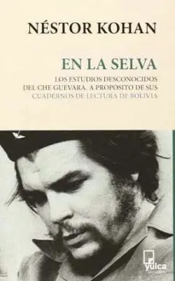 EN LA SELVA. LOS ESTUDIOS DESCONOCIDOS DEL CHE GUEVARA. A PROPOSITO DE SUS CUADERNOS DE LECTURA DE B