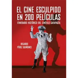 EL CINE ESCULPIDO EN 200 PELICULAS: ITINERARIO HISTORICO DEL CINEFILO GAFAPASTA