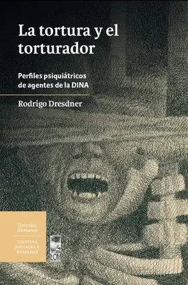 LA TORTURA Y EL TORTURADOR. PERFILES PSIQUIÁTRICOS DE AGENTES DE LA DINA