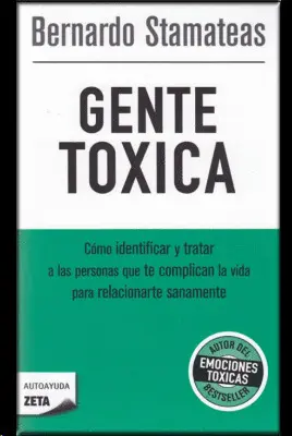 GENTE TÓXICA. CÓMO IDENTIFICAR Y TRATAR A LAS PERSONAS QUE TE COMPLICAN LA VIDA PARA RELACIONARTE SA