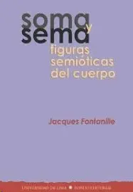 SOMA Y SEMA: FIGURAS SEMIÓTICAS DEL CUERPO (JACQUES FONTANILLE. TRADUCCIÓN: DESIDERIO BLANCO)