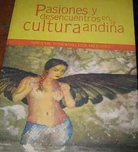 PASIONES Y DESENCUENTROS EN LA CULTURA ANDINA PASIONES Y DESENCUENTROS EN LA CULTURA ANDINA